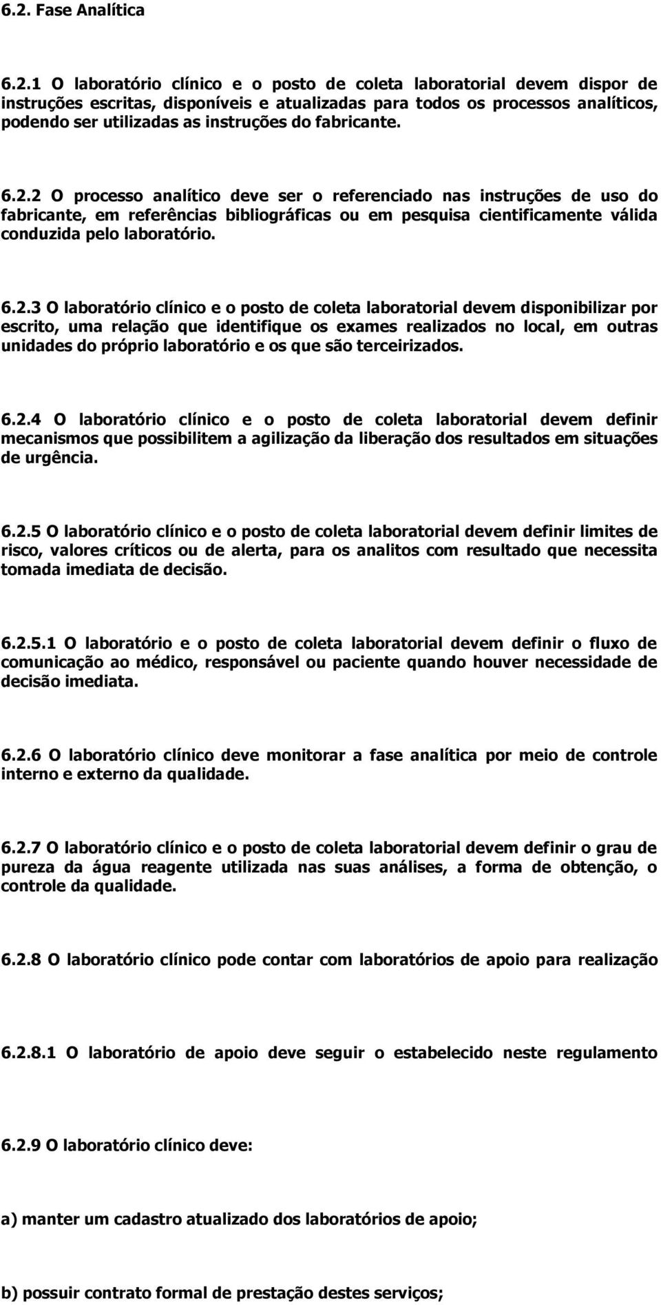 2 O processo analítico deve ser o referenciado nas instruções de uso do fabricante, em referências bibliográficas ou em pesquisa cientificamente válida conduzida pelo laboratório. 6.2.3 O laboratório