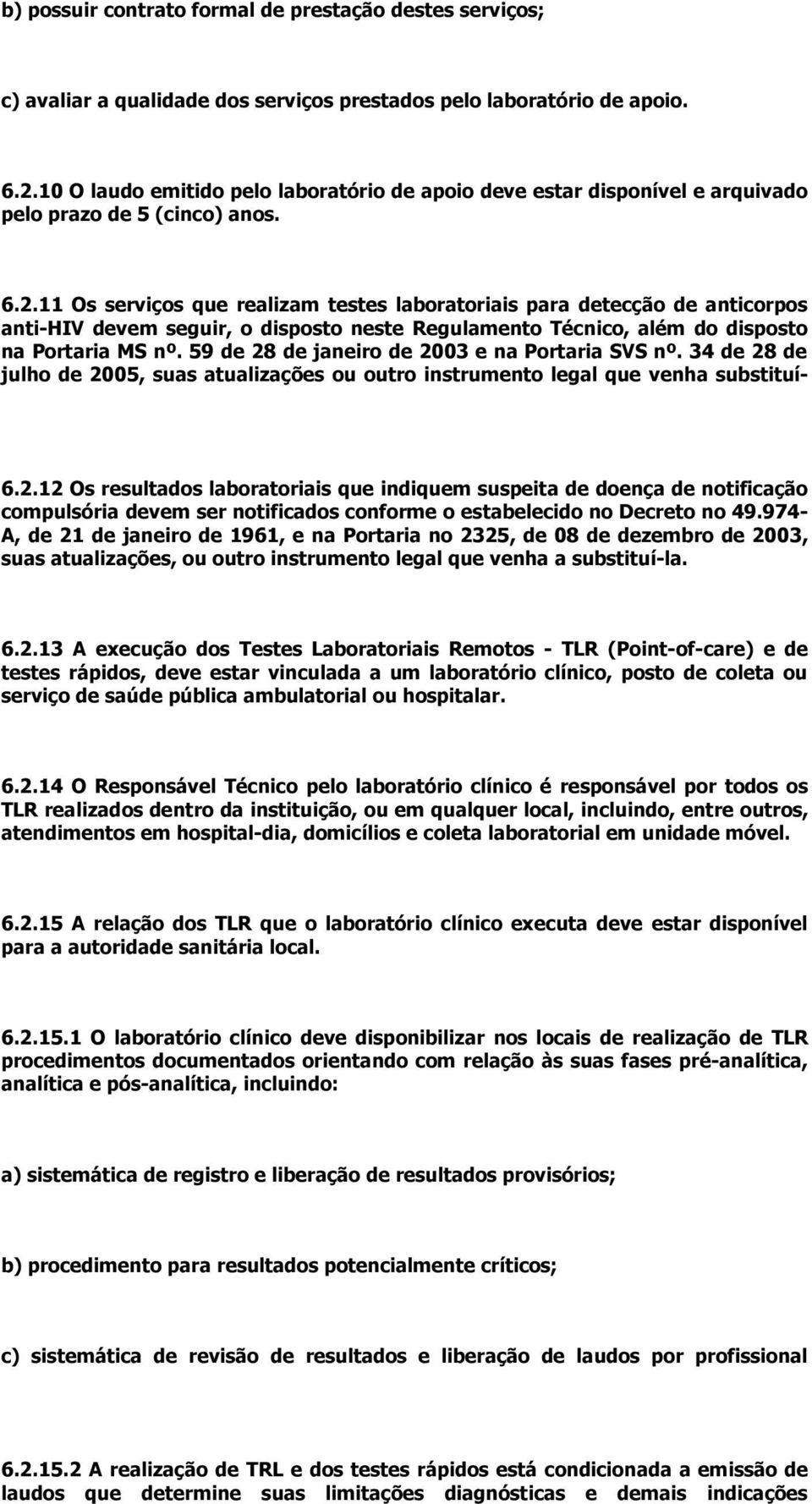 11 Os serviços que realizam testes laboratoriais para detecção de anticorpos anti-hiv devem seguir, o disposto neste Regulamento Técnico, além do disposto na Portaria MS nº.