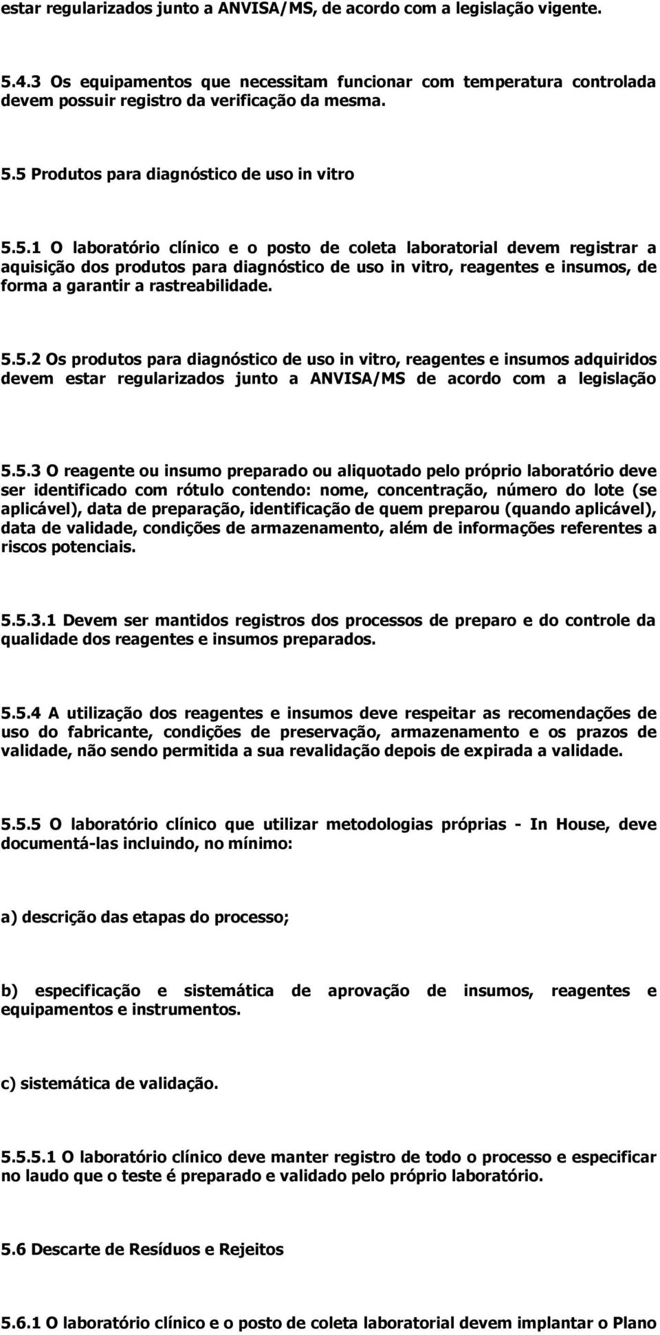 5.3 O reagente ou insumo preparado ou aliquotado pelo próprio laboratório deve ser identificado com rótulo contendo: nome, concentração, número do lote (se aplicável), data de preparação,