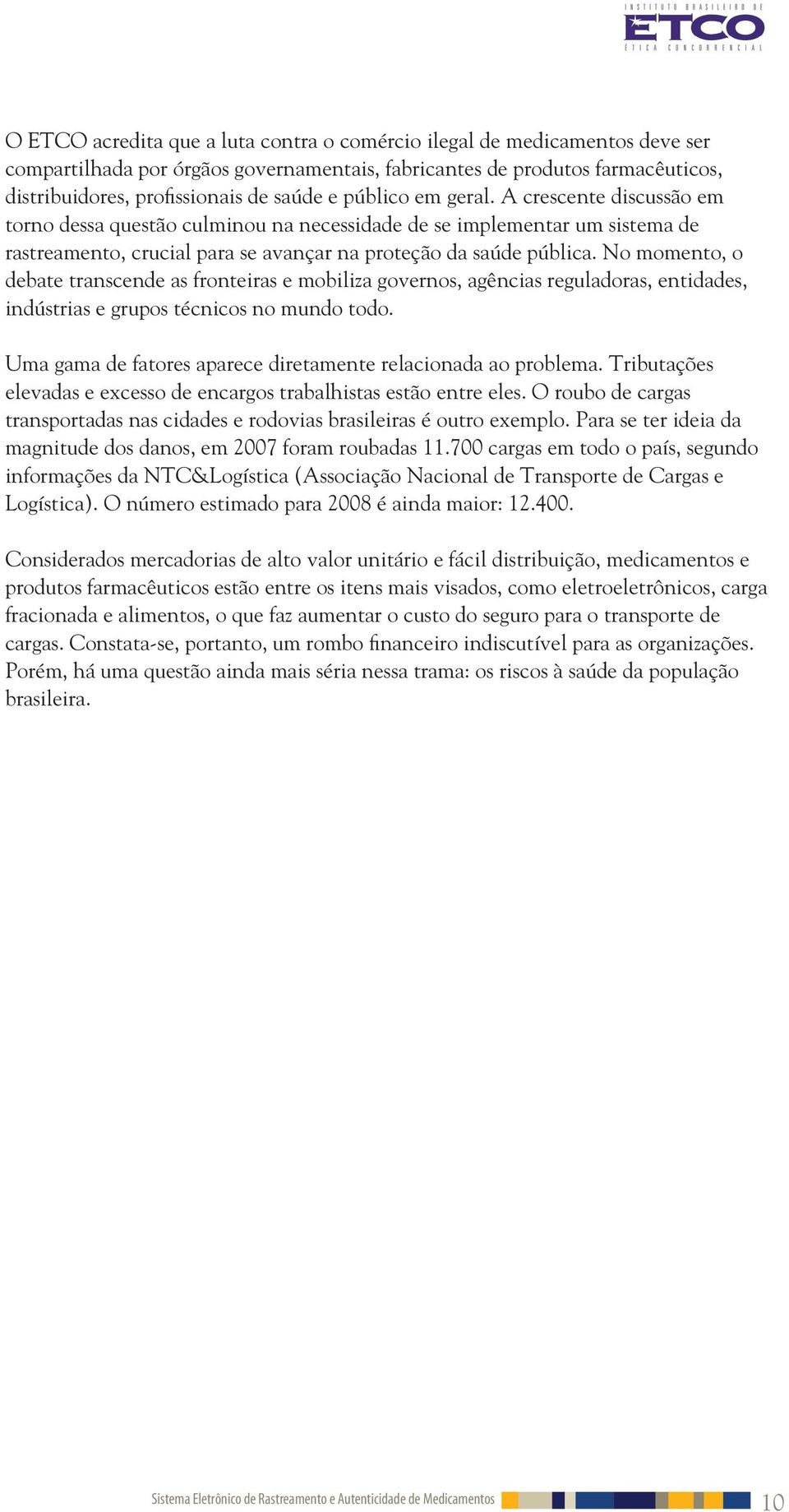 No momento, o debate transcende as fronteiras e mobiliza governos, agências reguladoras, entidades, indústrias e grupos técnicos no mundo todo.