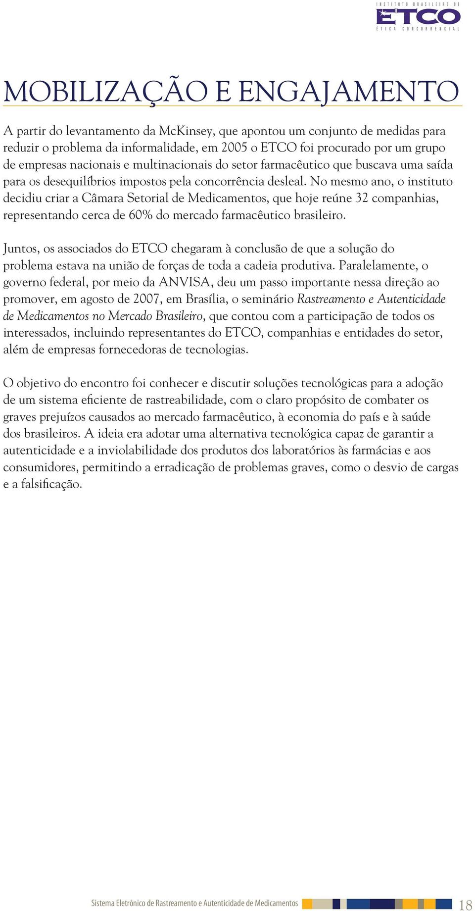 No mesmo ano, o instituto decidiu criar a Câmara Setorial de Medicamentos, que hoje reúne 32 companhias, representando cerca de 60% do mercado farmacêutico brasileiro.