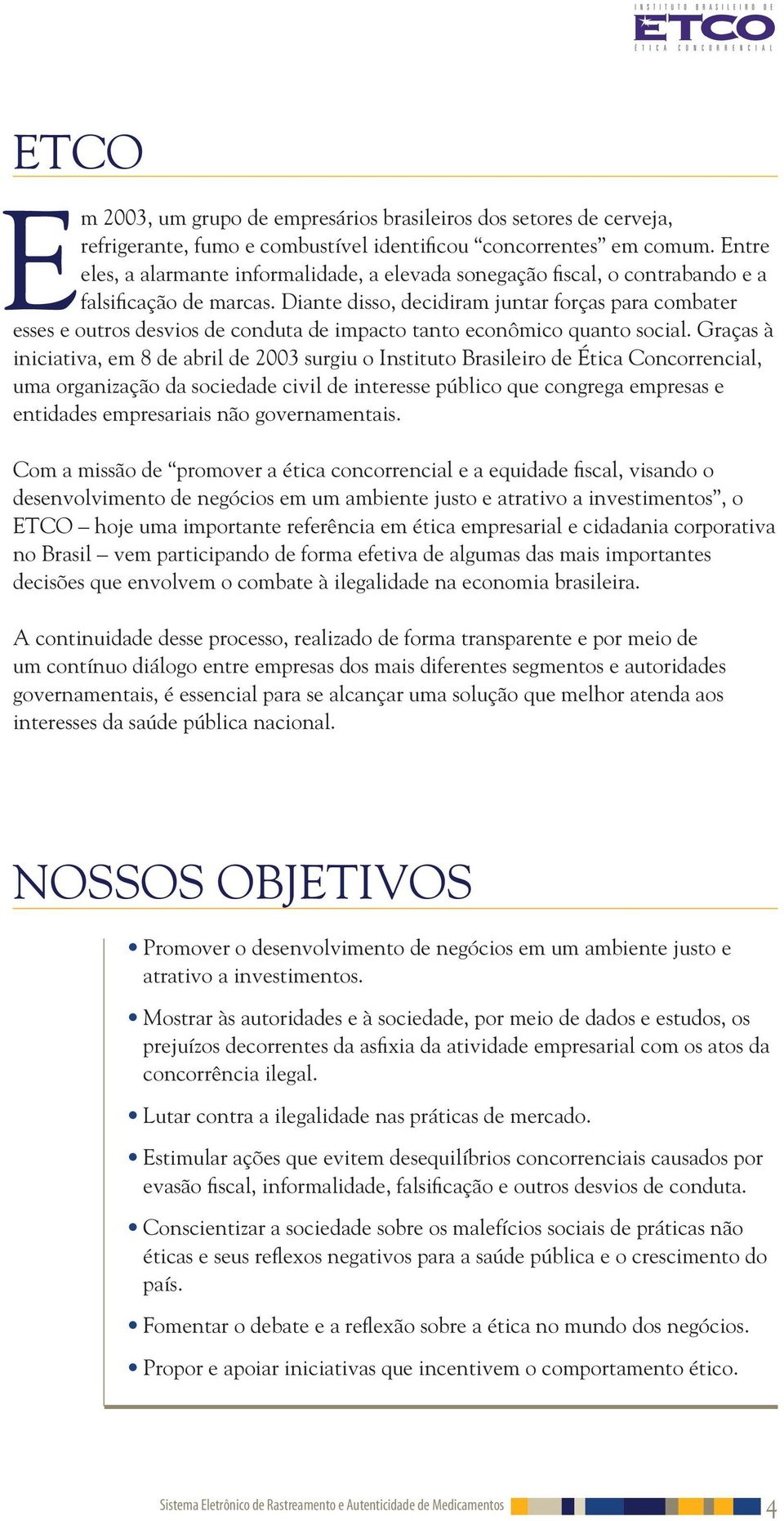 Diante disso, decidiram juntar forças para combater esses e outros desvios de conduta de impacto tanto econômico quanto social.