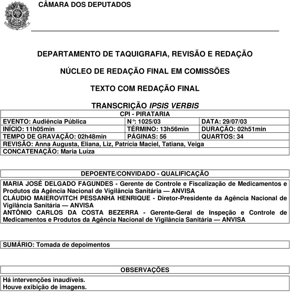 Maria Luíza DEPOENTE/CONVIDADO - QUALIFICAÇÃO MARIA JOSÉ DELGADO FAGUNDES - Gerente de Controle e Fiscalização de Medicamentos e Produtos da Agência Nacional de Vigilância Sanitária ANVISA CLÁUDIO