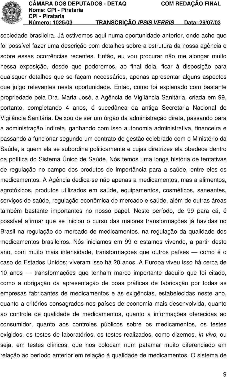 que julgo relevantes nesta oportunidade. Então, como foi explanado com bastante propriedade pela Dra.