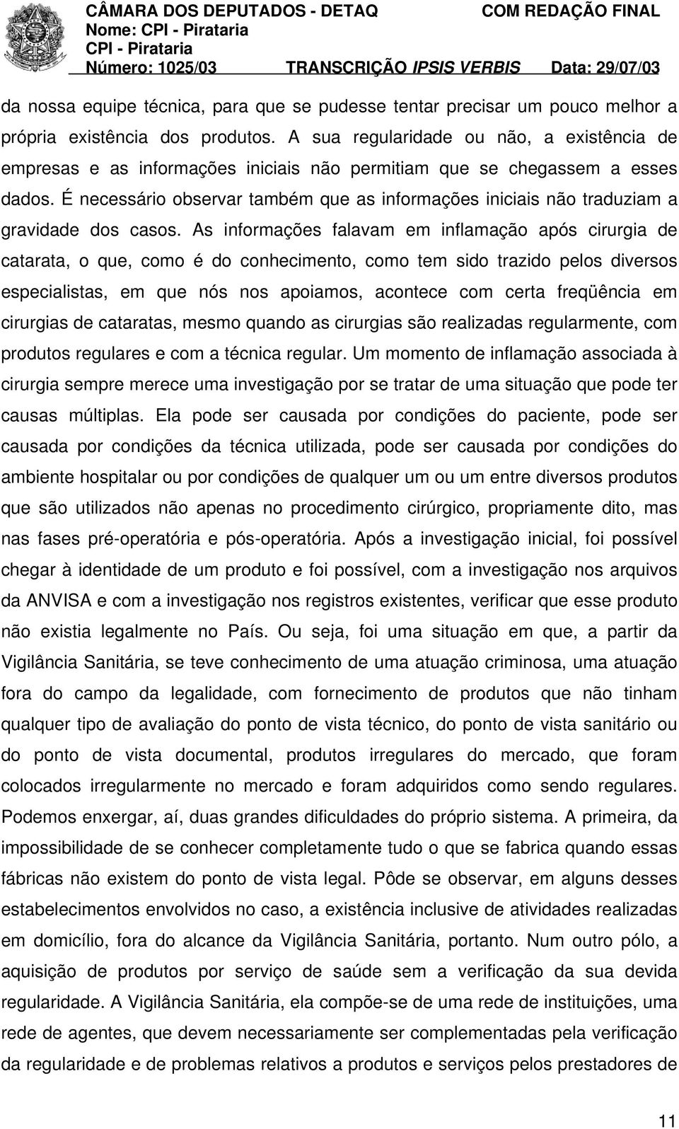 É necessário observar também que as informações iniciais não traduziam a gravidade dos casos.