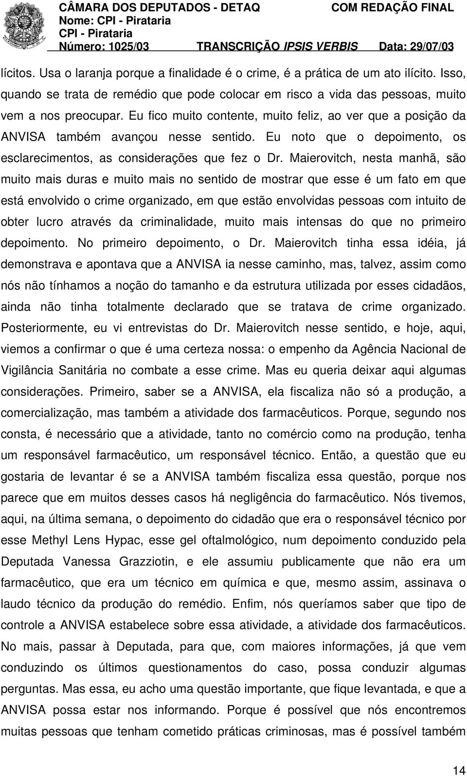 Maierovitch, nesta manhã, são muito mais duras e muito mais no sentido de mostrar que esse é um fato em que está envolvido o crime organizado, em que estão envolvidas pessoas com intuito de obter