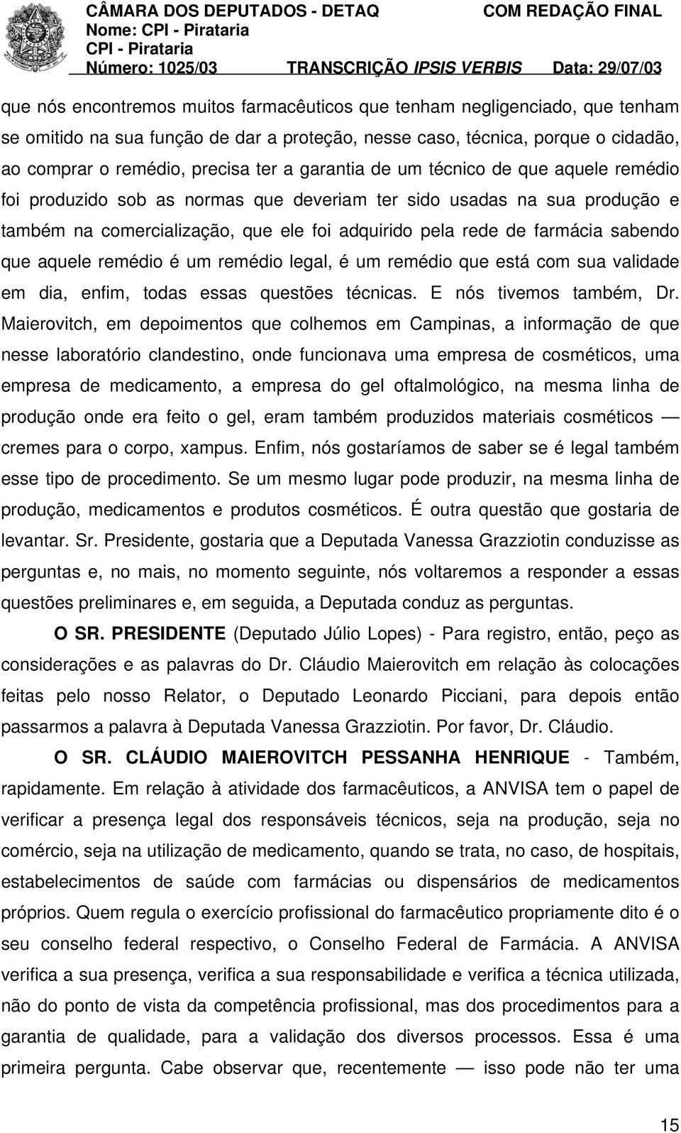 que aquele remédio é um remédio legal, é um remédio que está com sua validade em dia, enfim, todas essas questões técnicas. E nós tivemos também, Dr.