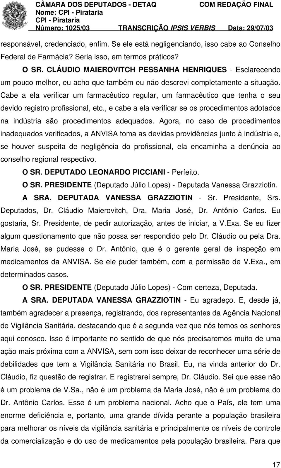 Cabe a ela verificar um farmacêutico regular, um farmacêutico que tenha o seu devido registro profissional, etc.