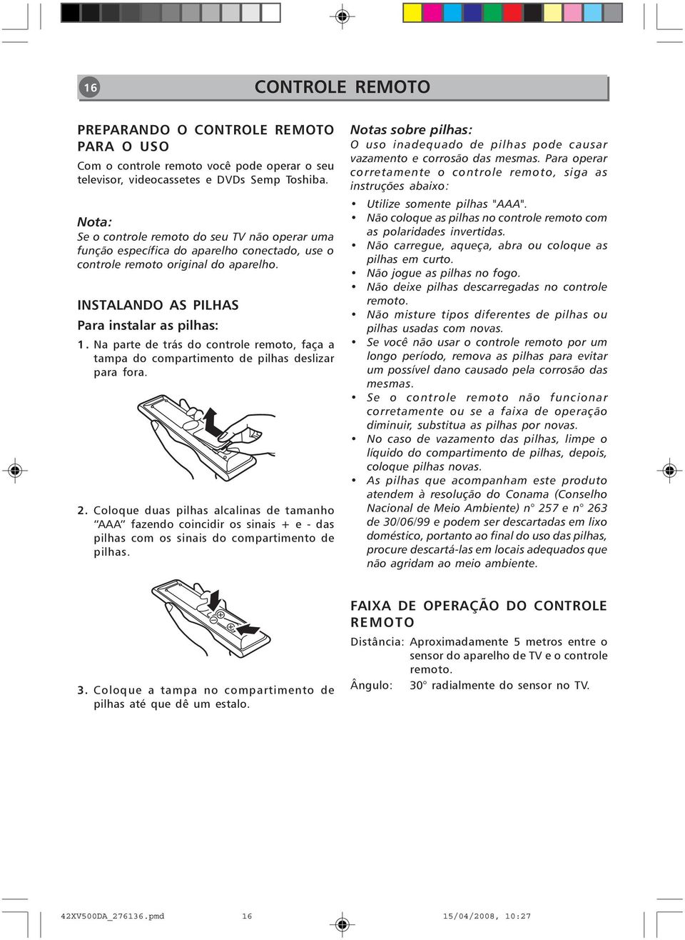 Na parte de trás do controle remoto, faça a tampa do compartimento de pilhas deslizar para fora. 2.