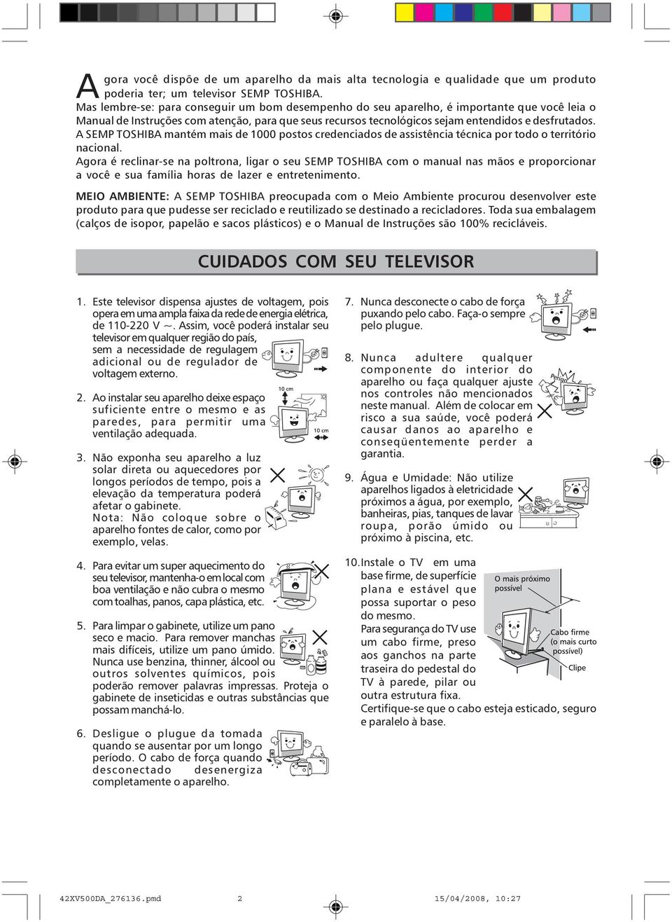 A SEMP TOSHIBA mantém mais de 1000 postos credenciados de assistência técnica por todo o território nacional.