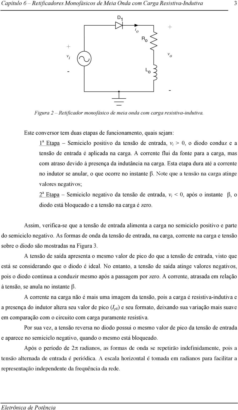 até a corrente no indutor se anular, o que ocorre no instante β Note que a tensão na carga atinge valores negativos; 2 a Etapa Semiciclo negativo da tensão de entrada, v i < 0, após o instante β, o