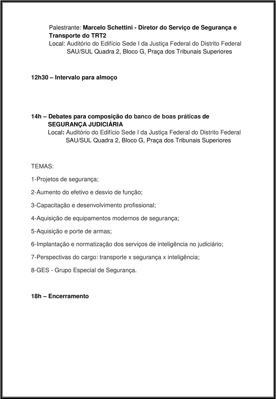 Federal SAU/SUL Quadra 2, Bloco G, Praça dos Tribunais Superiores TEMAS: 1-Projetos de segurança; 2-Aumento do efetivo e desvio de função; 3-Capacitação e desenvolvimento profissional; 4-Aquisição de