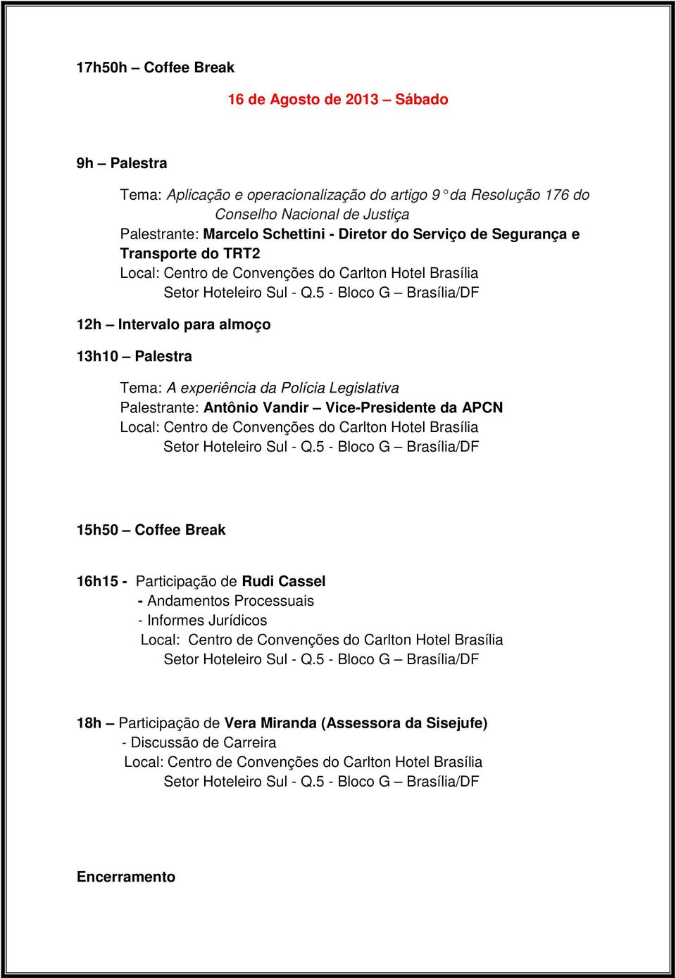 Palestra Tema: A experiência da Polícia Legislativa Palestrante: Antônio Vandir Vice-Presidente da APCN 15h50 Coffee Break 16h15 - Participação
