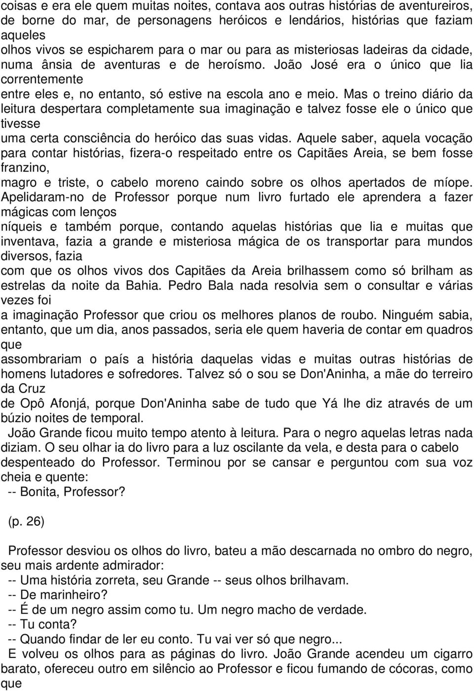 Mas o treino diário da leitura despertara completamente sua imaginação e talvez fosse ele o único que tivesse uma certa consciência do heróico das suas vidas.