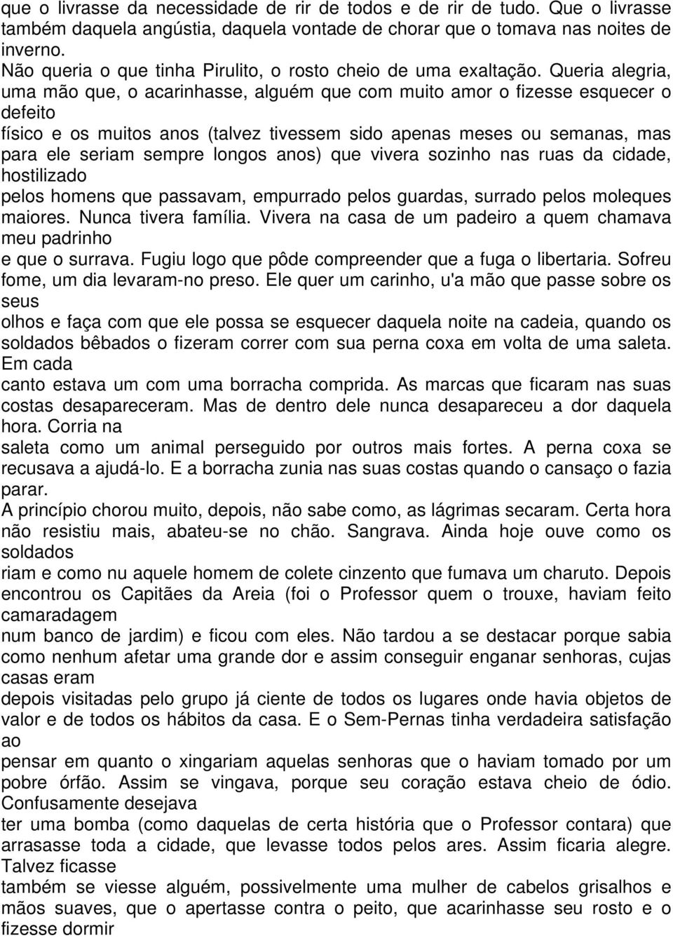 Queria alegria, uma mão que, o acarinhasse, alguém que com muito amor o fizesse esquecer o defeito físico e os muitos anos (talvez tivessem sido apenas meses ou semanas, mas para ele seriam sempre