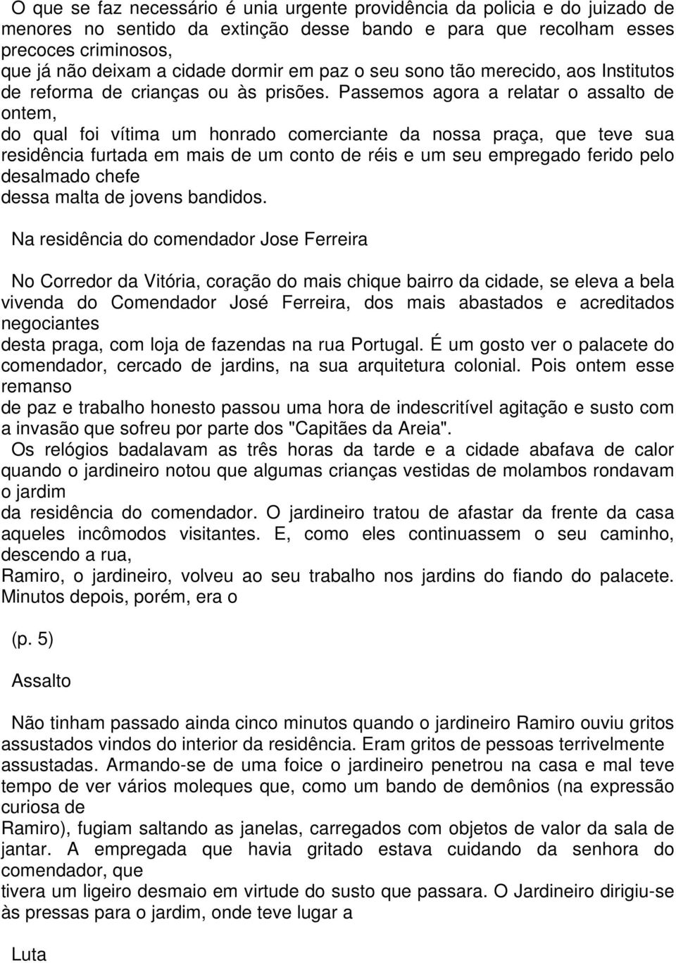 Passemos agora a relatar o assalto de ontem, do qual foi vítima um honrado comerciante da nossa praça, que teve sua residência furtada em mais de um conto de réis e um seu empregado ferido pelo