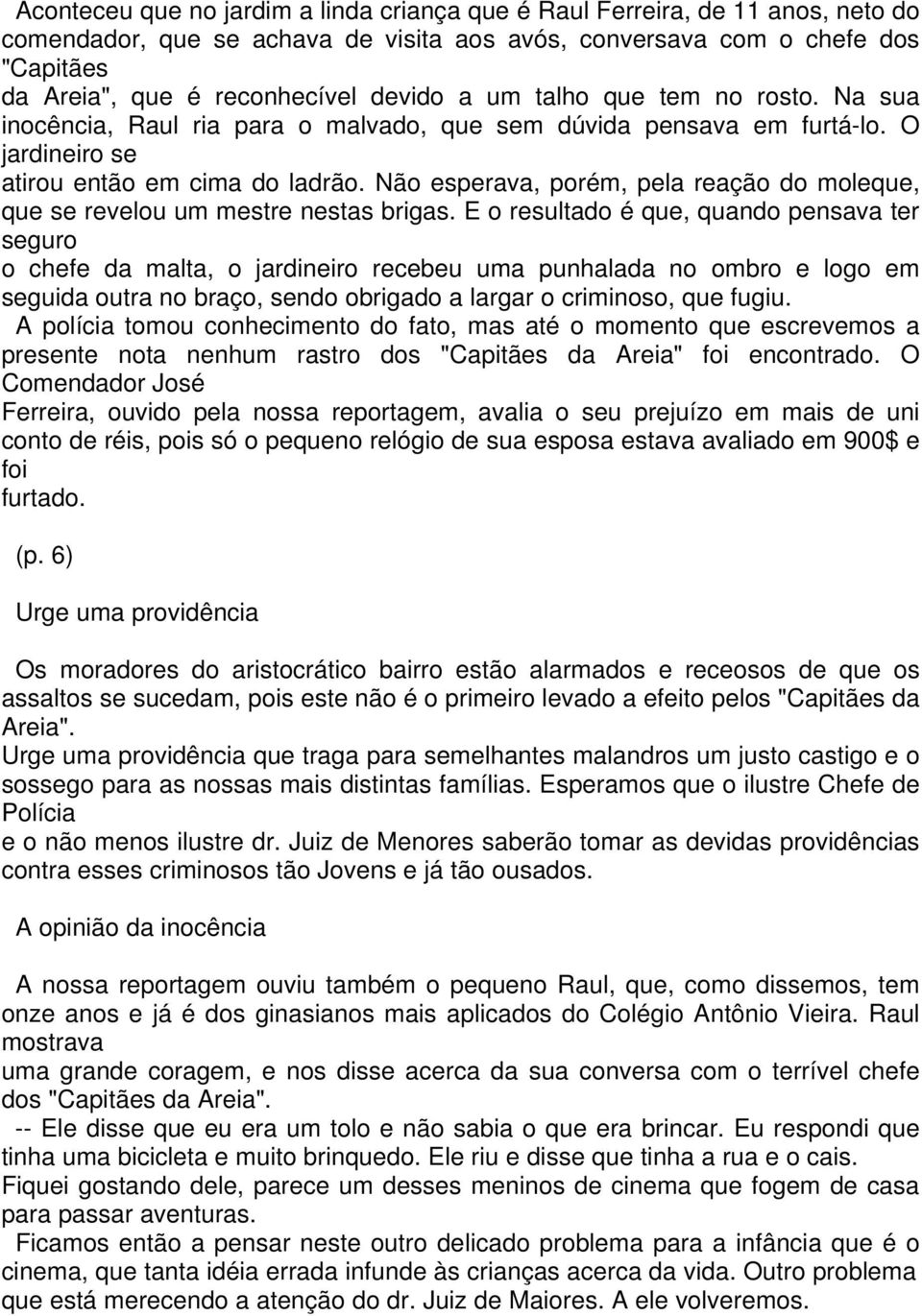 Não esperava, porém, pela reação do moleque, que se revelou um mestre nestas brigas.