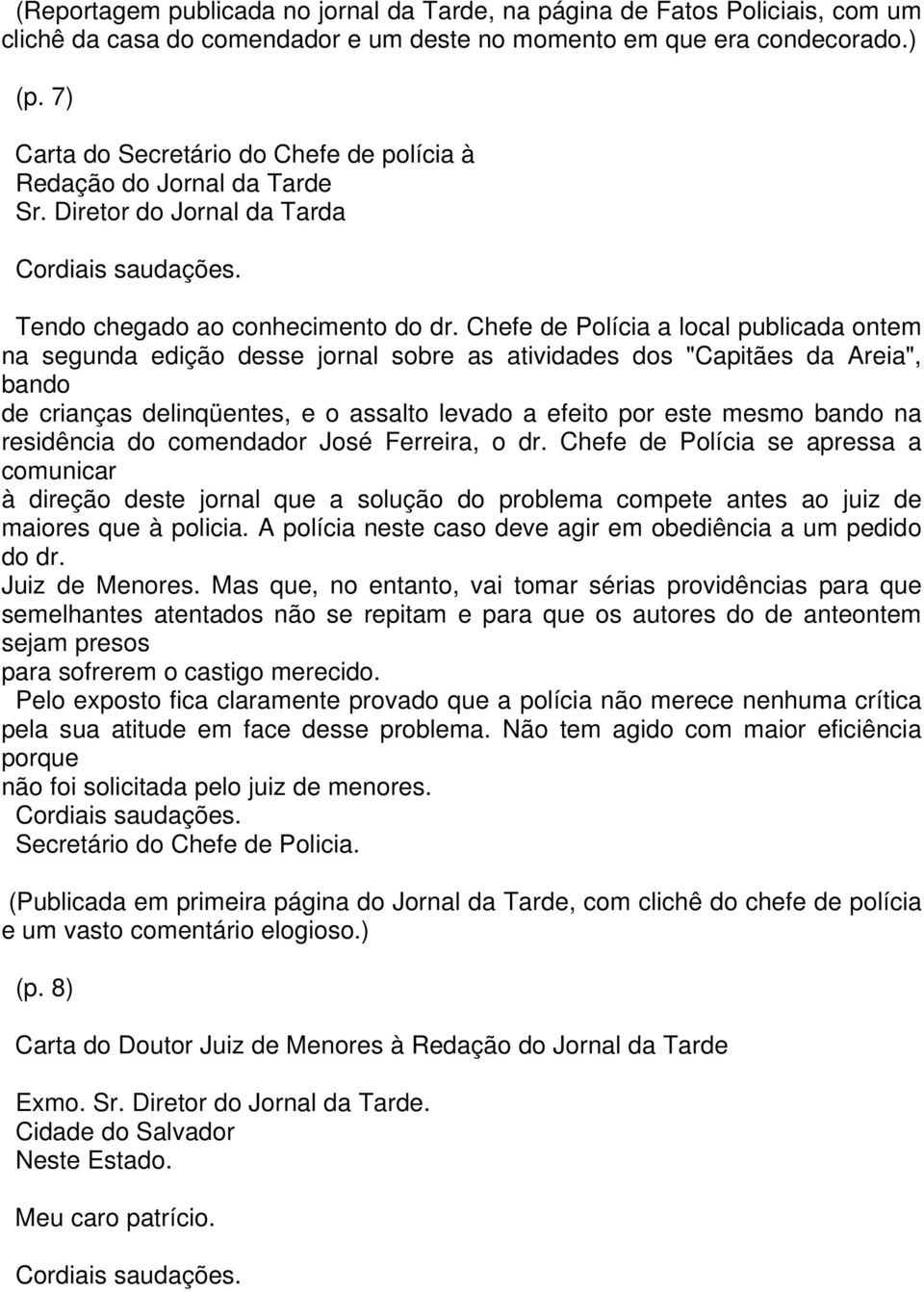 Chefe de Polícia a local publicada ontem na segunda edição desse jornal sobre as atividades dos "Capitães da Areia", bando de crianças delinqüentes, e o assalto levado a efeito por este mesmo bando