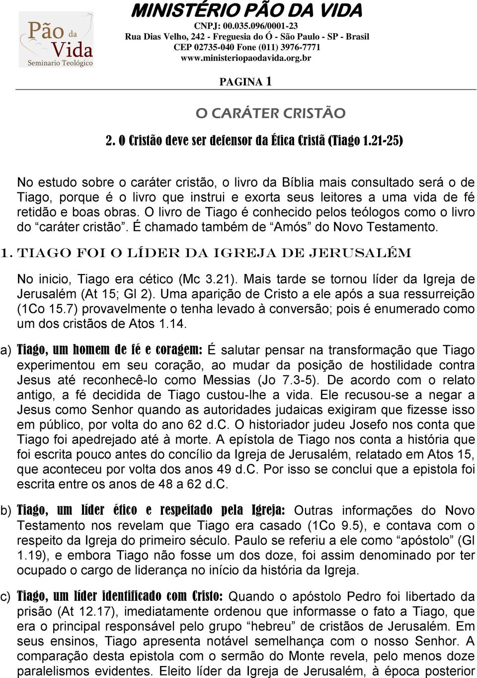 O livro de Tiago é conhecido pelos teólogos como o livro do caráter cristão. É chamado também de Amós do Novo Testamento. 1. TIAGO FOI O LÍDER DA IGREJA DE JERUSALÉM No inicio, Tiago era cético (Mc 3.