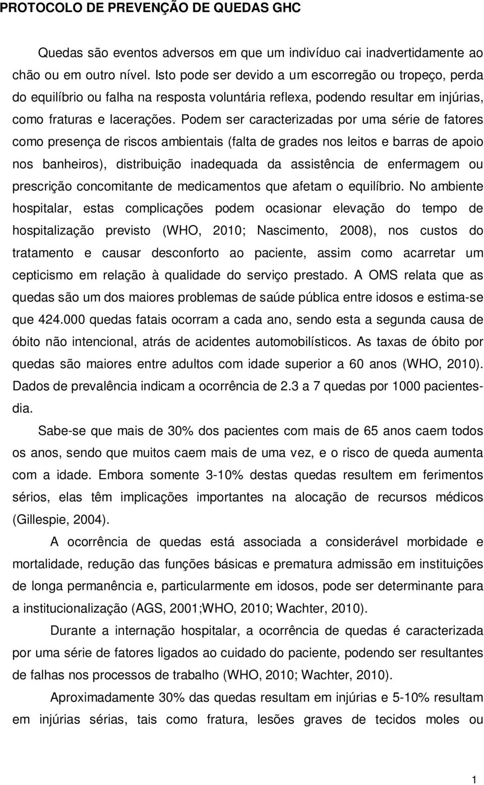 Podem ser caracterizadas por uma série de fatores como presença de riscos ambientais (falta de grades nos leitos e barras de apoio nos banheiros), distribuição inadequada da assistência de enfermagem