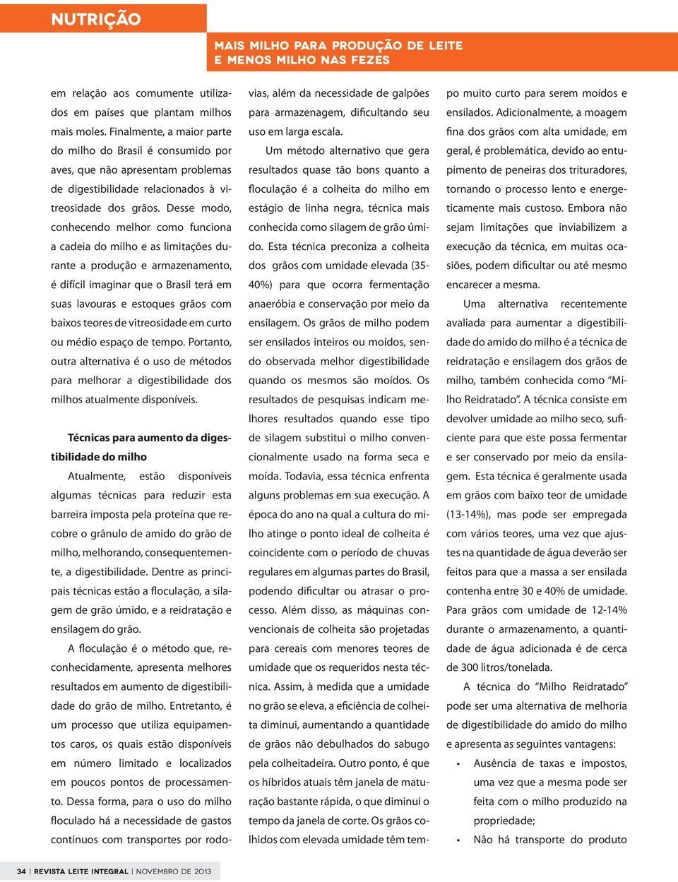 Desse modo, conhecendo melhor como funciona a cadeia do milho e as limitações durante a produção e armazenamento, é difícil imaginar que o Brasil terá em suas lavouras e estoques grãos com baixos