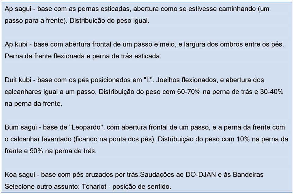 Joelhos flexionados, e abertura dos calcanhares igual a um passo. Distribuição do peso com 60-70% na perna de trás e 30-40% na perna da frente.