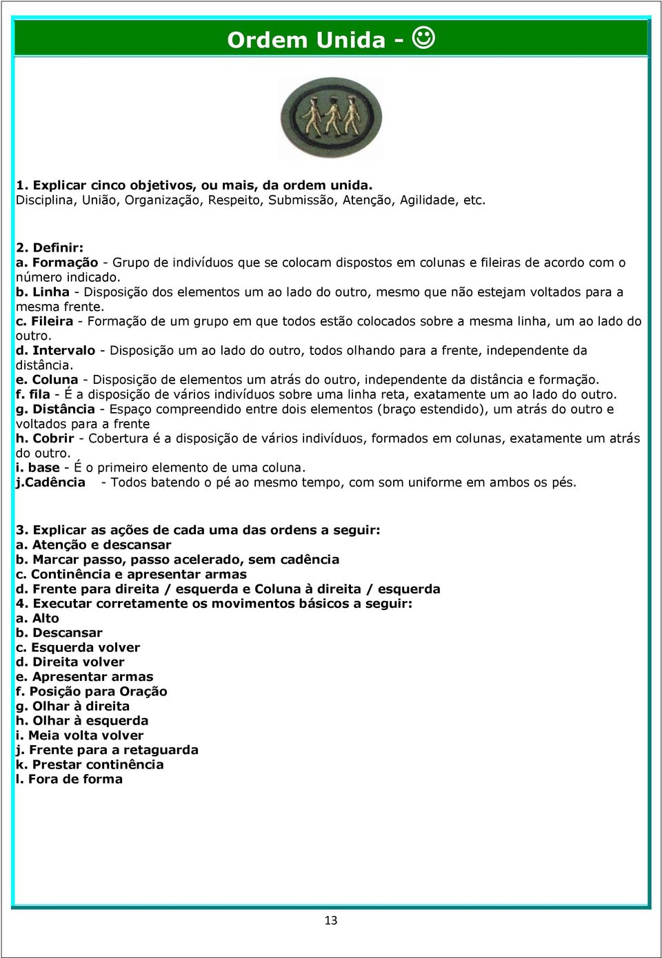 Linha - Disposição dos elementos um ao lado do outro, mesmo que não estejam voltados para a mesma frente. c.