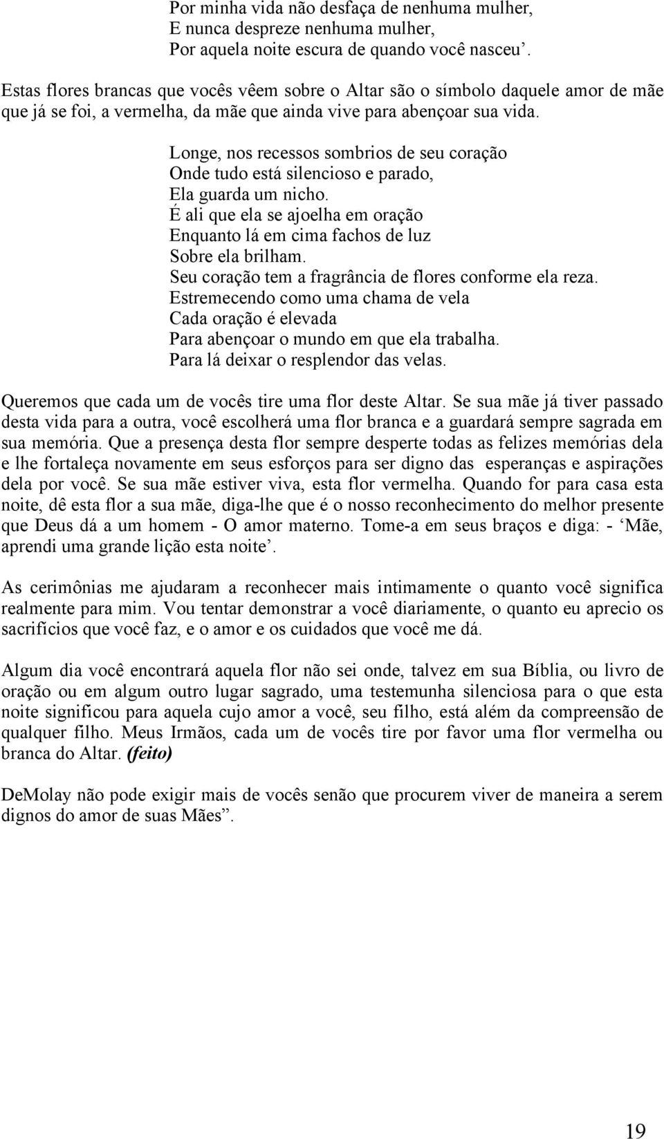 Longe, nos recessos sombrios de seu coração Onde tudo está silencioso e parado, Ela guarda um nicho. É ali que ela se ajoelha em oração Enquanto lá em cima fachos de luz Sobre ela brilham.