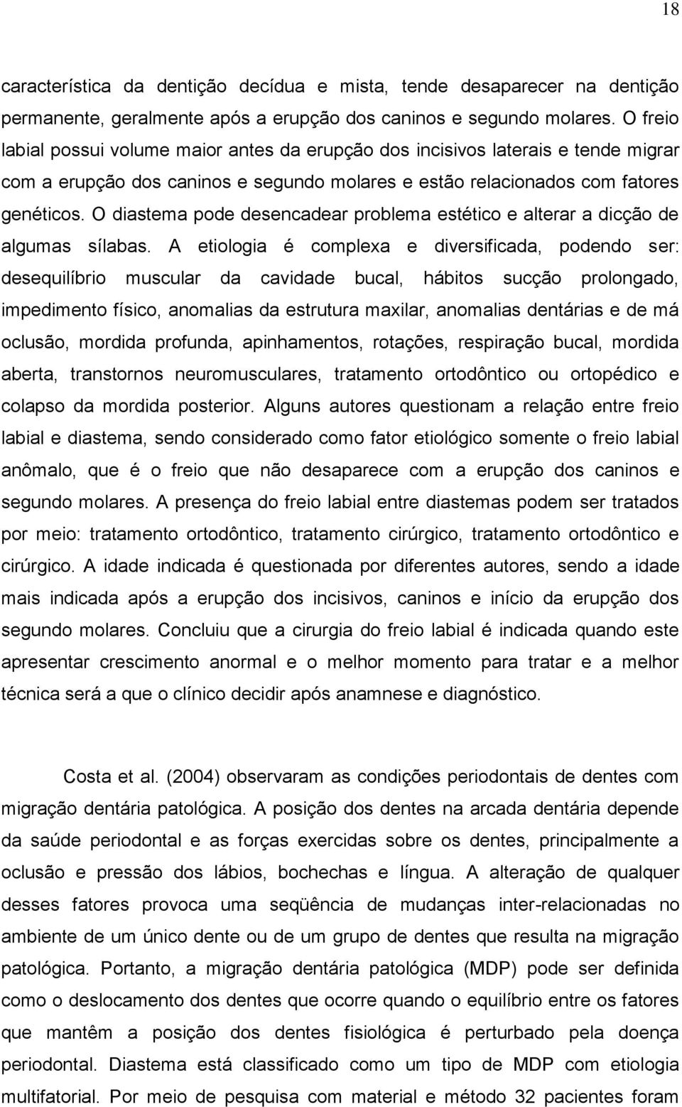 O diastema pode desencadear problema estético e alterar a dicção de algumas sílabas.