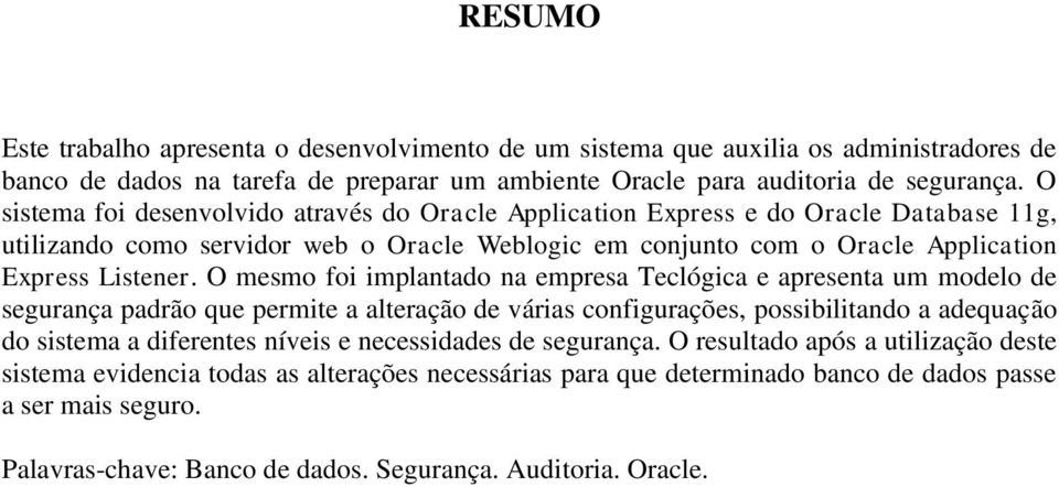 O mesmo foi implantado na empresa Teclógica e apresenta um modelo de segurança padrão que permite a alteração de várias configurações, possibilitando a adequação do sistema a diferentes níveis e