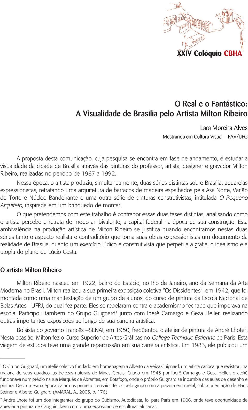 Nessa época, o artista produziu, simultaneamente, duas séries distintas sobre Brasília: aquarelas expressionistas, retratando uma arquitetura de barracos de madeira espalhados pela Asa Norte, Varjão