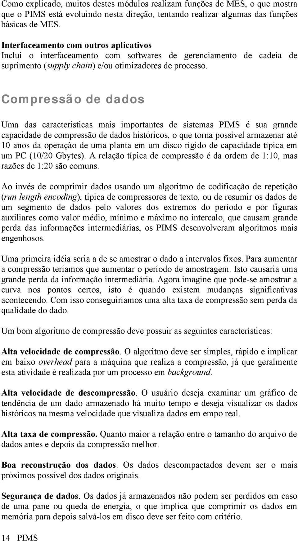 Compressão de dados Uma das características mais importantes de sistemas PIMS é sua grande capacidade de compressão de dados históricos, o que torna possível armazenar até 10 anos da operação de uma