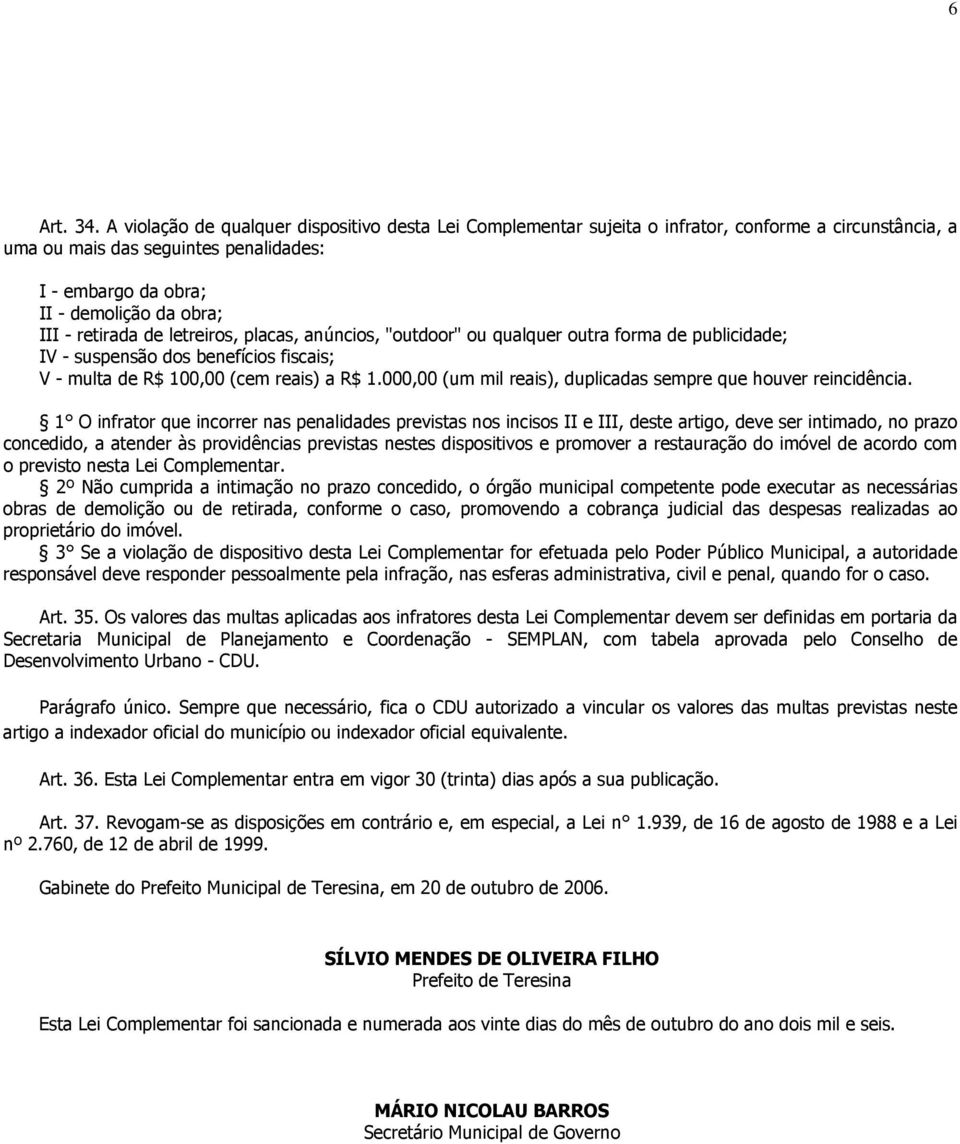 retirada de letreiros, placas, anúncios, "outdoor" ou qualquer outra forma de publicidade; IV - suspensão dos benefícios fiscais; V - multa de R$ 100,00 (cem reais) a R$ 1.