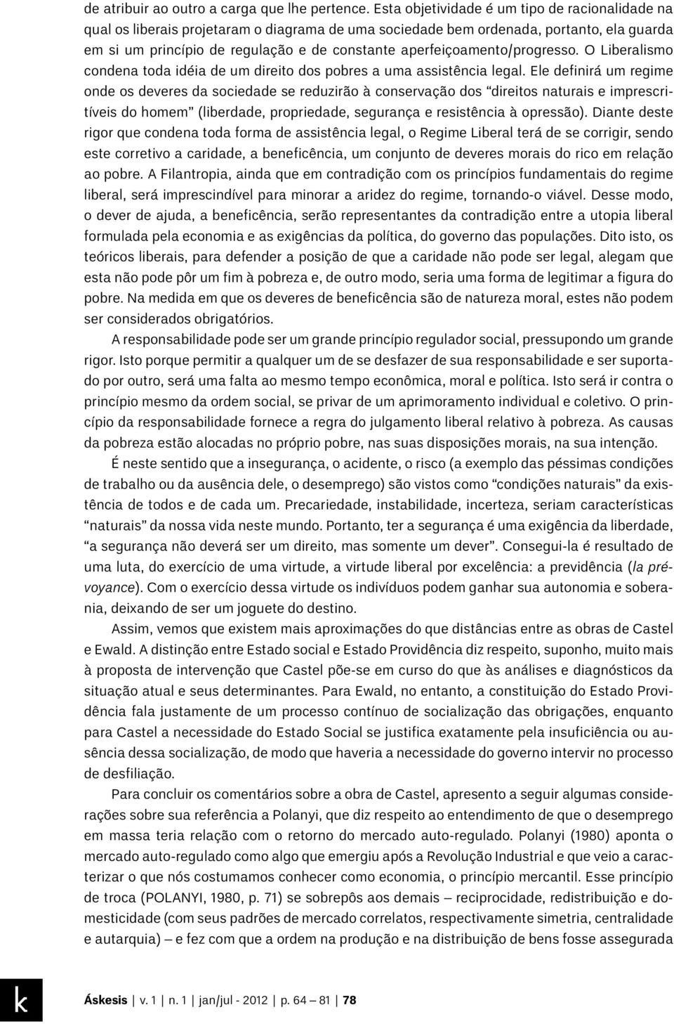 aperfeiçoamento/progresso. O Liberalismo condena toda idéia de um direito dos pobres a uma assistência legal.