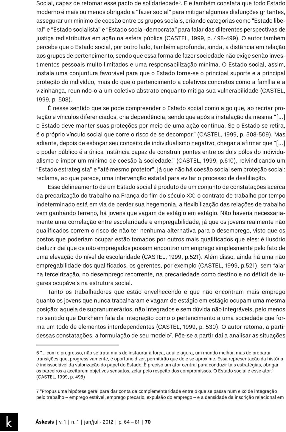 categorias como Estado liberal e Estado socialista e Estado social-democrata para falar das diferentes perspectivas de justiça redistributiva em ação na esfera pública (CASTEL, 1999, p. 498-499).