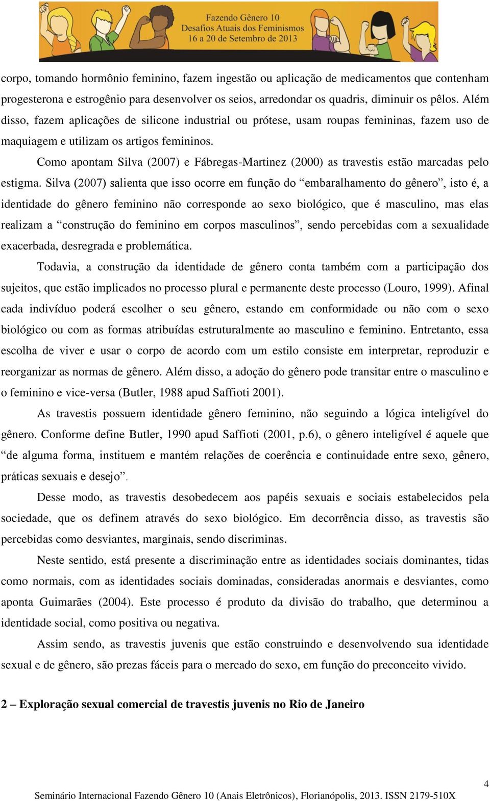 Como apontam Silva (2007) e Fábregas-Martinez (2000) as travestis estão marcadas pelo estigma.