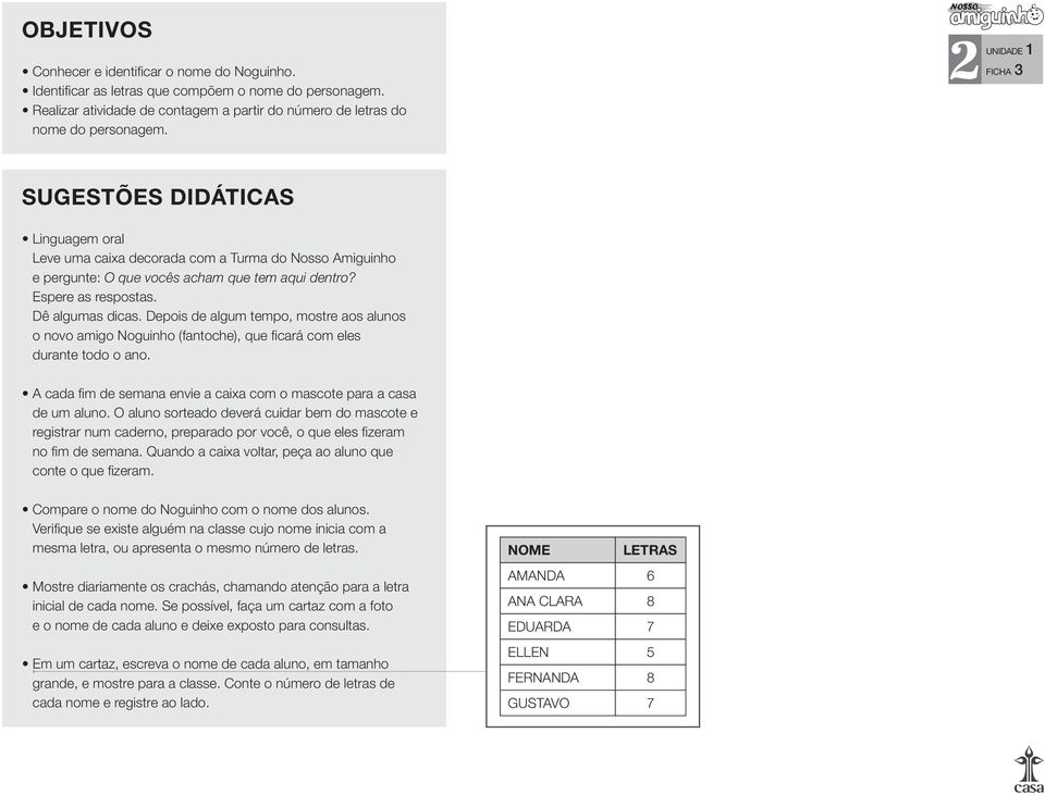 Depois de algum tempo, mostre aos alunos o novo amigo Noguinho (fantoche), que ficará com eles durante todo o ano. A cada fim de semana envie a caixa com o mascote para a casa de um aluno.