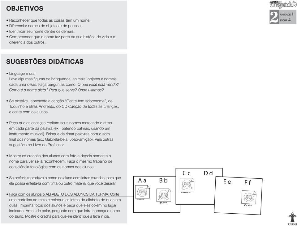 UNIDADE 1 2FICHA 4 SUGESTÕES DIDÁTICAS Linguagem oral Leve algumas fi guras de brinquedos, animais, objetos e nomeie cada uma delas. Faça perguntas como: O que você está vendo? Como é o nome disto?