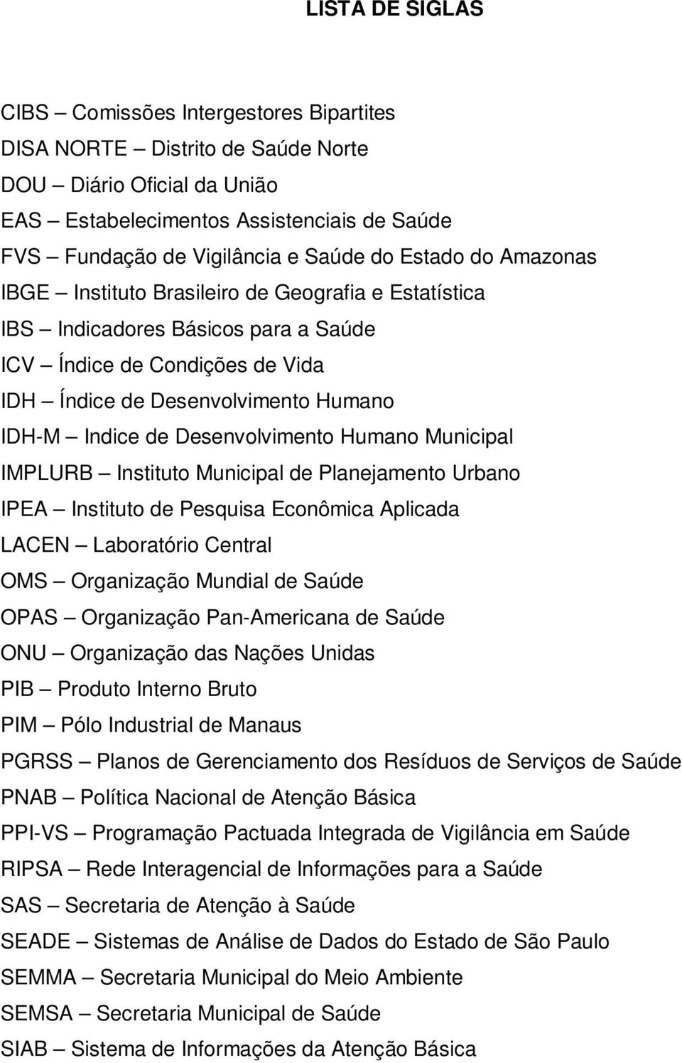 Desenvolvimento Humano Municipal IMPLURB Instituto Municipal de Planejamento Urbano IPEA Instituto de Pesquisa Econômica Aplicada LACEN Laboratório Central OMS Organização Mundial de Saúde OPAS