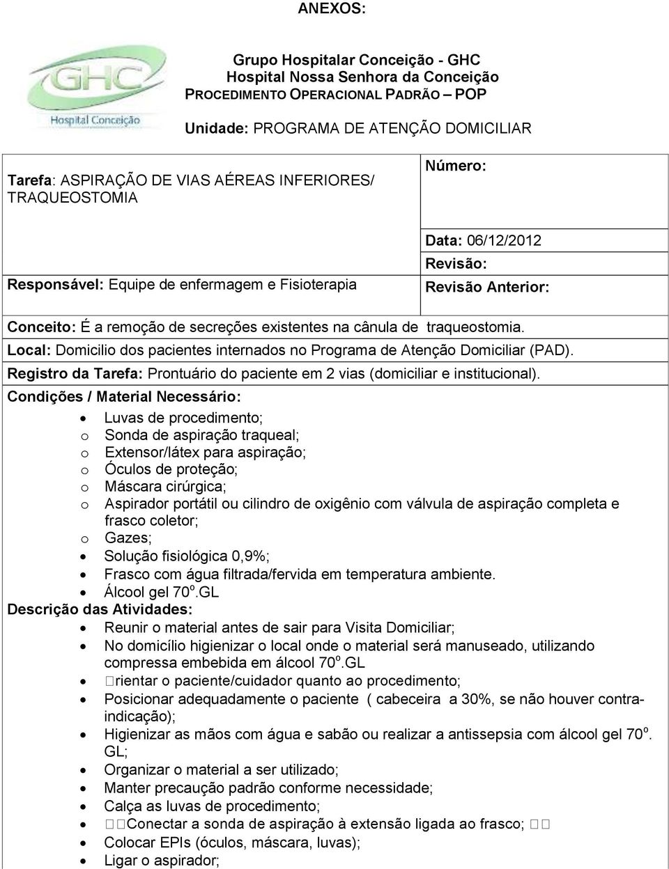 Local: Domicilio dos pacientes internados no Programa de Atenção Domiciliar (PAD). Registro da Tarefa: Prontuário do paciente em 2 vias (domiciliar e institucional).