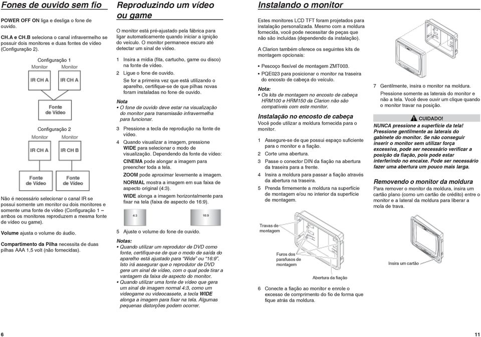 fonte de vídeo ou game). Volume ajusta o volume do áudio. Reproduzindo um vídeo ou game O monitor está pré-ajustado pela fábrica para ligar automaticamente quando iniciar a ignição do veículo.