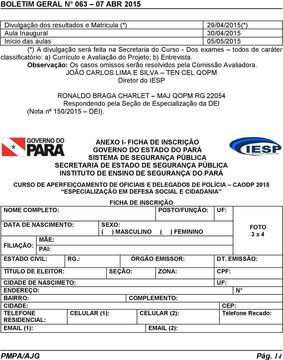 JOÃO CARLOS LIMA E SILVA TEN CEL QOPM Diretor do IESP RONALDO BRAGA CHARLET MAJ QOPM RG 22054 Respondendo pela Seção de Especialização da DEI (Nota nº 150/2015 DEI).