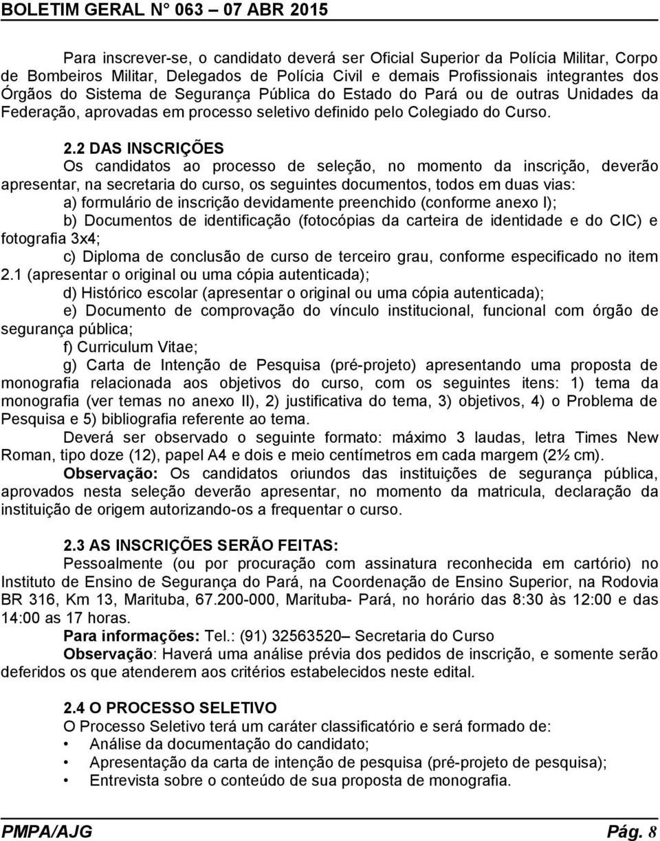 2 DAS INSCRIÇÕES Os candidatos ao processo de seleção, no momento da inscrição, deverão apresentar, na secretaria do curso, os seguintes documentos, todos em duas vias: a) formulário de inscrição