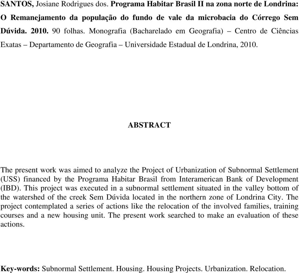 ABSTRACT The present work was aimed to analyze the Project of Urbanization of Subnormal Settlement (USS) financed by the Programa Habitar Brasil from Interamerican Bank of Development (IBD).