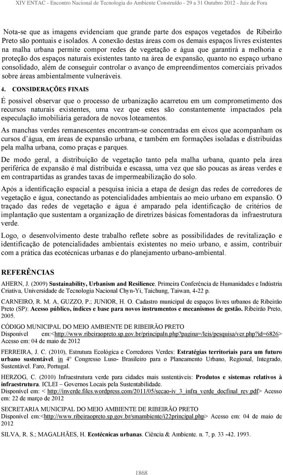 área de expansão, quanto no espaço urbano consolidado, além de conseguir controlar o avanço de empreendimentos comerciais privados sobre áreas ambientalmente vulneráveis. 4.