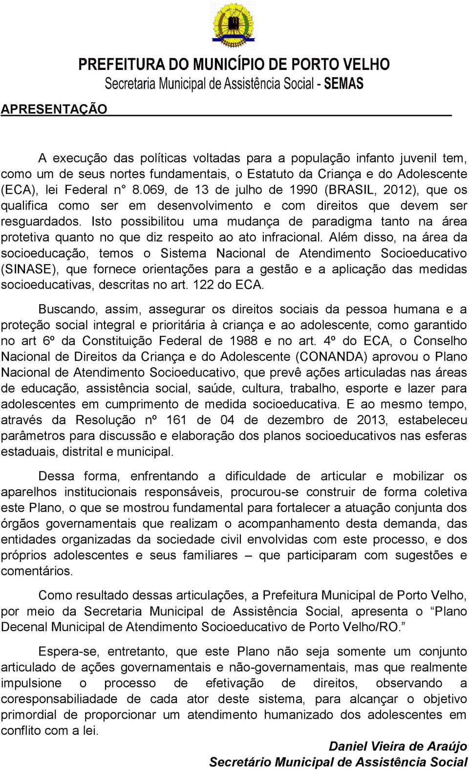 Isto possibilitou uma mudança de paradigma tanto na área protetiva quanto no que diz respeito ao ato infracional.