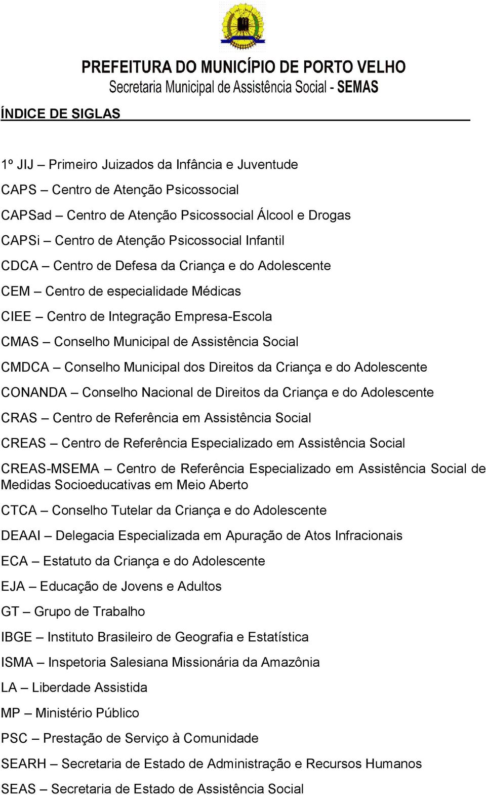 Municipal dos Direitos da Criança e do Adolescente CONANDA Conselho Nacional de Direitos da Criança e do Adolescente CRAS Centro de Referência em Assistência Social CREAS Centro de Referência