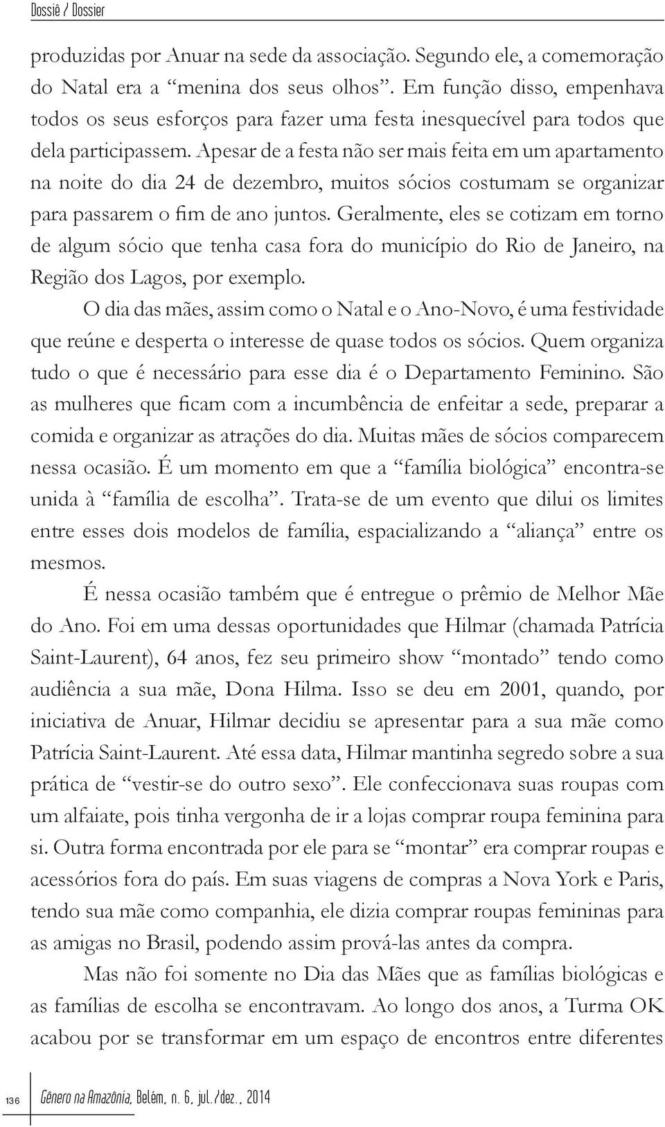 Apesar de a festa não ser mais feita em um apartamento na noite do dia 24 de dezembro, muitos sócios costumam se organizar para passarem o fim de ano juntos.