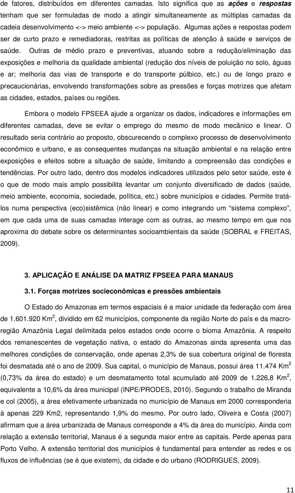 Algumas ações e respostas podem ser de curto prazo e remediadoras, restritas as políticas de atenção à saúde e serviços de saúde.