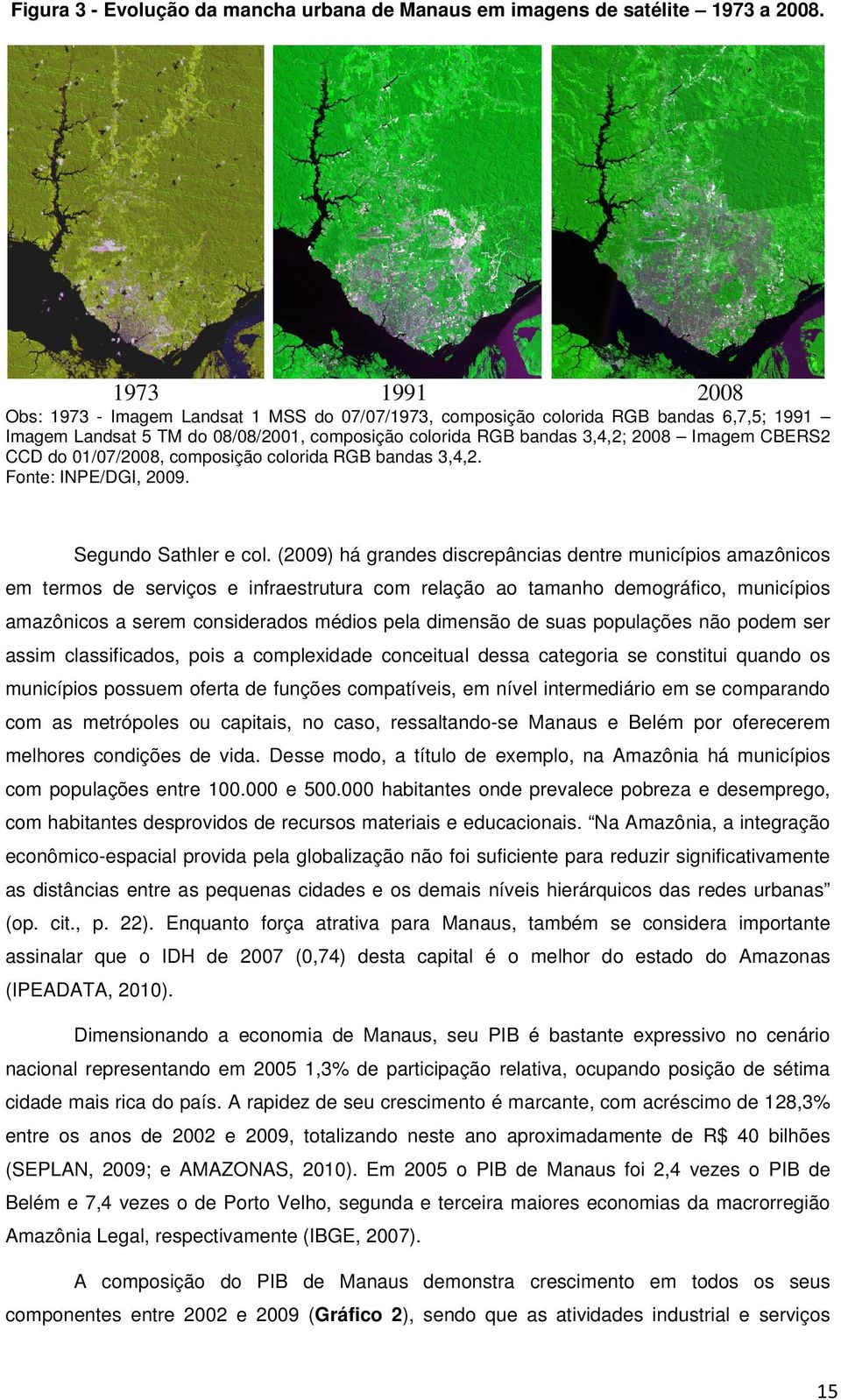 CCD do 01/07/2008, composição colorida RGB bandas 3,4,2. Fonte: INPE/DGI, 2009. Segundo Sathler e col.